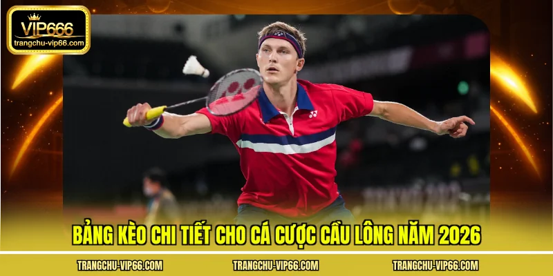 Bảng kèo chi tiết cho cá cược cầu lông năm 2026