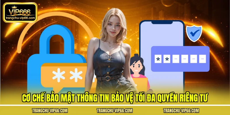 Cơ chế bảo mật thông tin bảo vệ tối đa quyền riêng tư