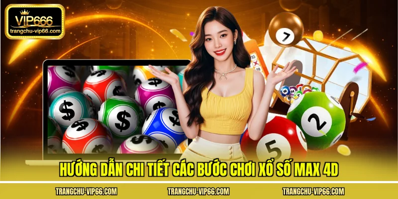Hướng dẫn chi tiết các bước chơi xổ số max 4d