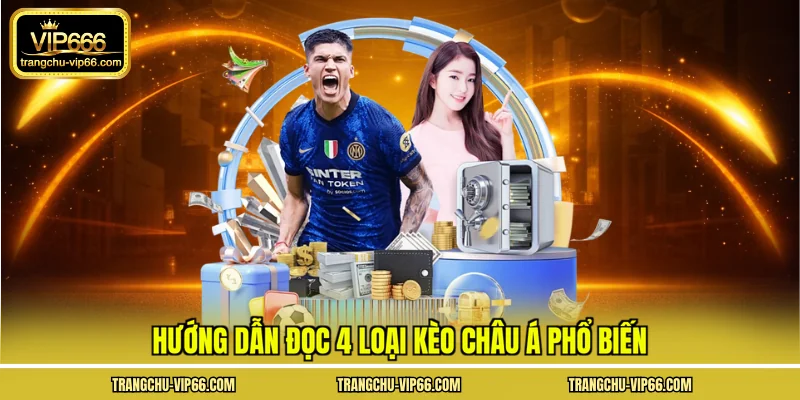 Hướng dẫn đọc 4 loại kèo châu á phổ biến