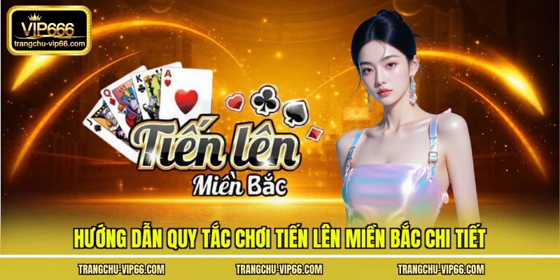 Hướng dẫn quy tắc chơi tiến lên miền Bắc chi tiết