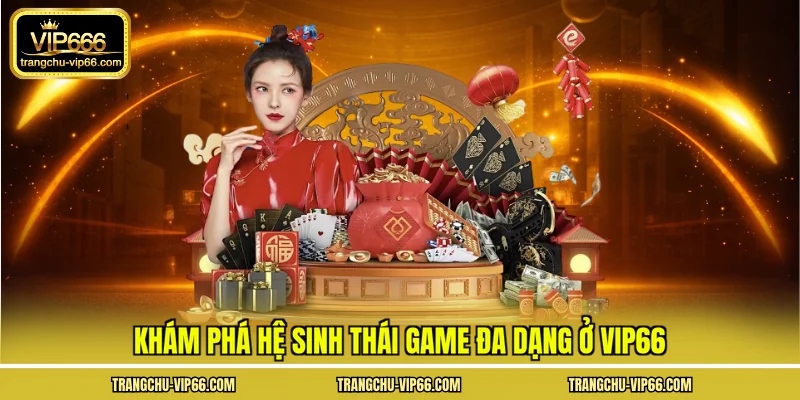 Khám phá hệ sinh thái game đa dạng ở VIP66