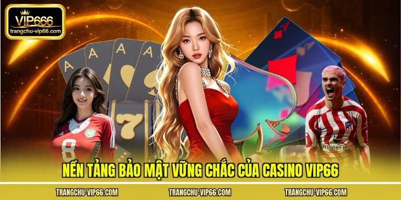 Nền tảng bảo mật vững chắc của casino VIP66